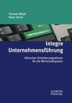 Integre Unternehmensführung: Ethisches Orientierungswissen für die Wirtschaftspraxis