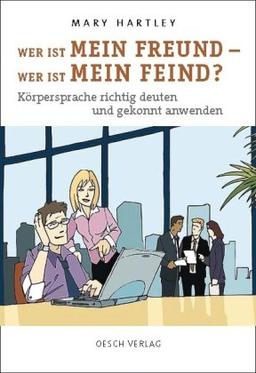 Wer ist mein Freund - Wer ist mein Feind?: Körpersprache richtig deuten und gekonnt anwenden