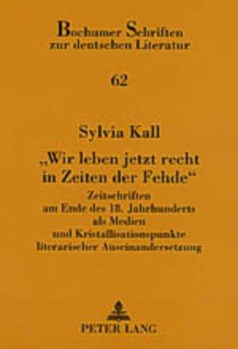 «Wir leben jetzt recht in Zeiten der Fehde»: Zeitschriften am Ende des 18. Jahrhunderts als Medien und Kristallisationspunkte literarischer ... (Bochumer Schriften zur deutschen Literatur)