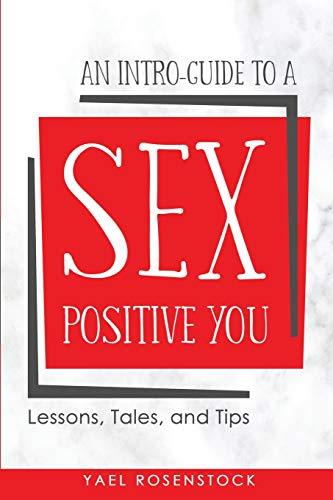 An Intro-Guide to a Sex Positive You: Lessons, Tales, and Tips