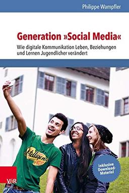 Generation »Social Media«: Wie digitale Kommunikation Leben, Beziehungen und Lernen Jugendlicher verändert