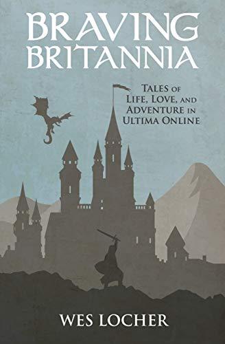 Braving Britannia: Tales of Life, Love, and Adventure in Ultima Online