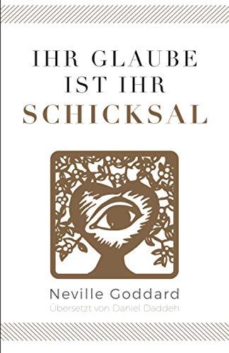 Ihr Glaube ist Ihr Schicksal: Neville Goddard (Zweites Buch)