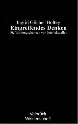 Eingreifendes Denken: Die Wirkungschancen von Intellektuellen