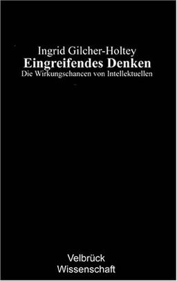 Eingreifendes Denken: Die Wirkungschancen von Intellektuellen