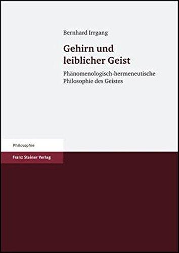 Gehirn und leiblicher Geist: Phänomenologisch-hermeneutische Philosophie des Geistes