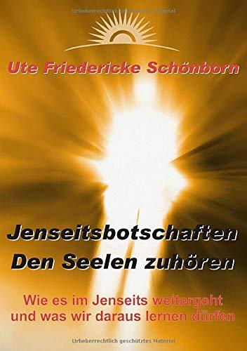 Jenseitsbotschaften Den Seelen zuhören: Wie es im Jenseits weitergeht und was wir daraus lernen dürfen: Wie es im Jenseits weitergeht und was wir daraus lernen drfen (Freiheit durch Wissen)