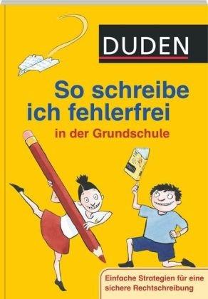 Duden. So schreibe ich fehlerfrei in der Grundschule: Einfache Strategien für eine sichere Rechtschreibung