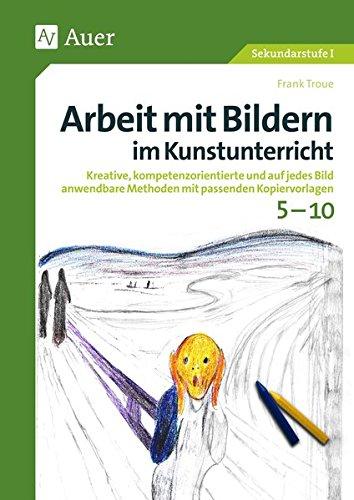 Arbeit mit Bildern im Kunstunterricht 5-10: Kreative, kompetenzorientierte und auf jedes Bild anwendbare Methoden mit passenden Kopiervorlagen (5. bis 10. Klasse)