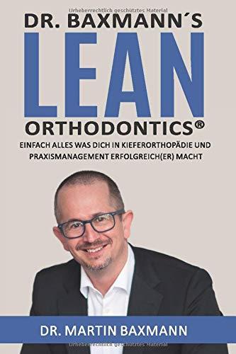 Dr. Baxmann´s Lean Orthodontics®: Einfach alles was Dich in Kieferorthopädie und Praxismanagemant erfolgreich(er) macht