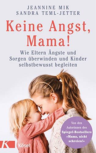 Keine Angst, Mama!: Wie Eltern Ängste und Sorgen überwinden und Kinder selbstbewusst begleiten - Mit zahlreichen Übungen und Soforthilfen