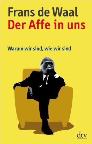 Der Affe in uns: Warum wir sind, wie wir sind