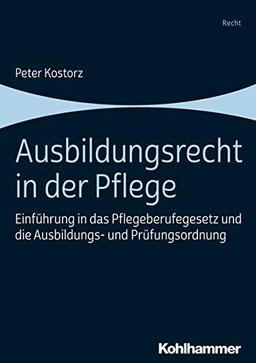 Ausbildungsrecht in der Pflege: Einführung in das Pflegeberufegesetz und die Ausbildungs- und Prüfungsverordnung