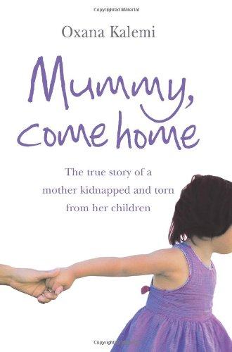 Mummy, Come Home: The True Story of a Mother Kidnapped and Torn from Her Children