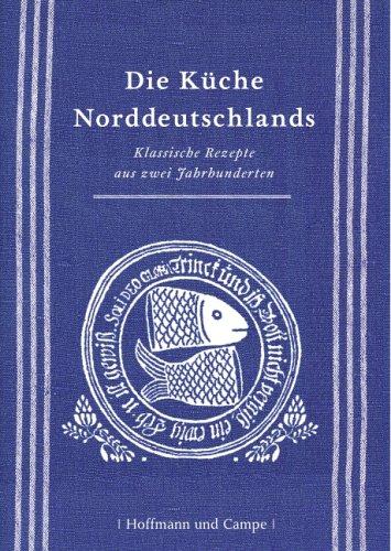 Die Küche Norddeutschlands: Klassische Rezepte aus zwei Jahrhunderten