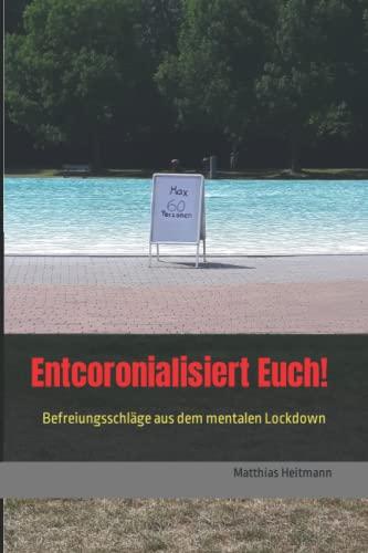 Entcoronialisiert Euch!: Befreiungsschläge aus dem mentalen Lockdown