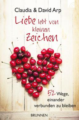 Liebe lebt von kleinen Zeichen: 52 Wege, einander verbunden zu bleiben