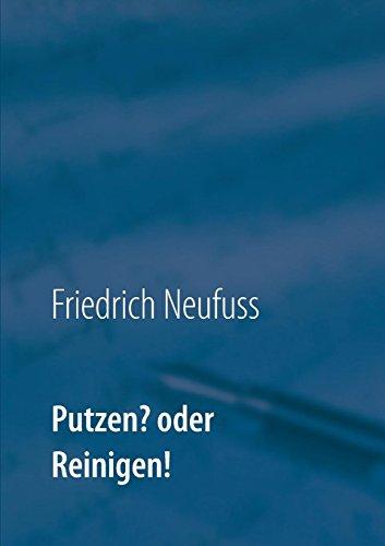 Putzen? oder Reinigen!: Alphabetisches Reinigungsverfahren für verschiedene Oberflächen