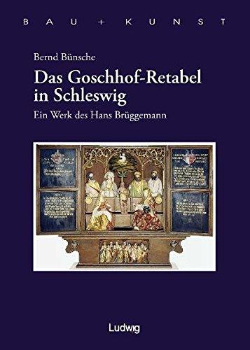 Das Goschhof-Retabel. Ein Werk des Hans Brüggemann. (Bau + Kunst. Schleswig-Holsteinische Schriften zur Kunstgeschichte)