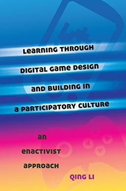 Learning through Digital Game Design and Building in a Participatory Culture: An Enactivist Approach (New Literacies and Digital Epistemologies)