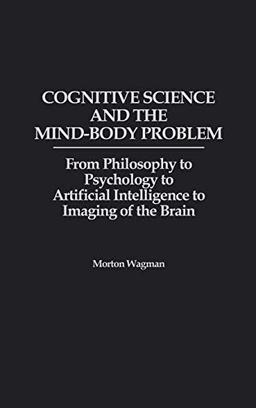 Cognitive Science and the Mind-Body Problem: From Philosophy to Psychology to Artificial Intelligence to Imaging of the Brain