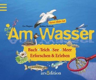 Am Wasser: Bach, Teich, See, Meer erforschen und erleben