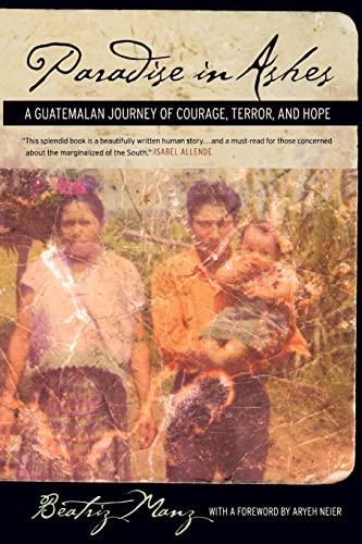 Manz, B: Papradise in Ashes - A Guatemalan Journey of Courag: A Guatemalan Journey of Courage, Terror, and Hope Volume 8 (California Series in Public Anthropology, Band 8)