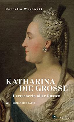 Katharina die Große. Herrscherin aller Russen: Romanbiografie