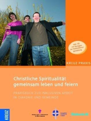 Christliche Spiritualität gemeinsam leben und feiern: Praxisbuch zur inklusiven Arbeit in Diakonie und Gemeinde