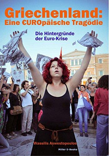 Griechenland - Eine EUROpäische Tragödie: Die Hintergründe der Euro-Krise von Wassilis Aswestopoulos