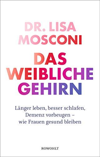 Das weibliche Gehirn: Länger leben, besser schlafen, Demenz vorbeugen - wie Frauen gesund bleiben