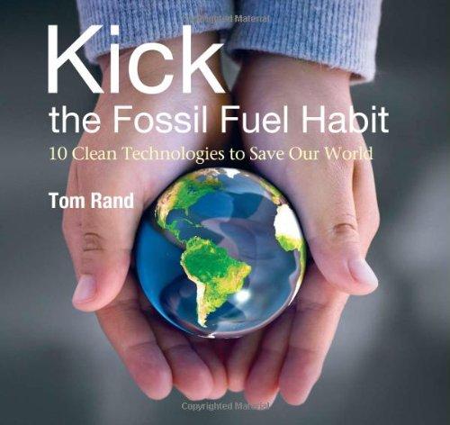 KICK the Fossil Fuel Habit: 10 Clean Technologies to Save Our World