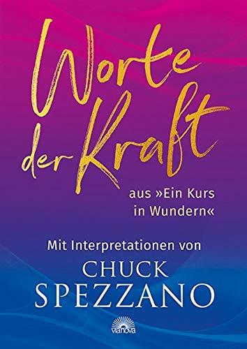 Worte der Kraft: aus "Ein Kurs in Wundern" mit Interpretationen von Chuck Spezzano