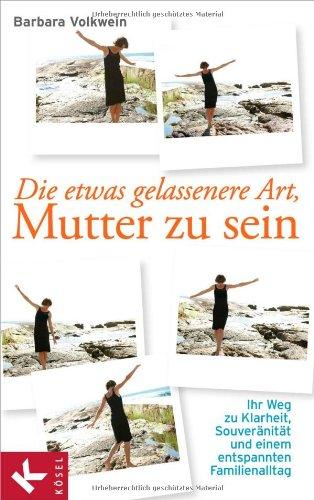 Die etwas gelassenere Art, Mutter zu sein: Ihr Weg zu Klarheit, Souveränität und einem entspannten Familienalltag