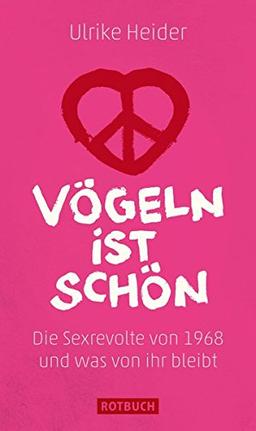 Vögeln ist schön: Die Sexrevolte von 1968 und was von ihr bleibt (Rotbuch)