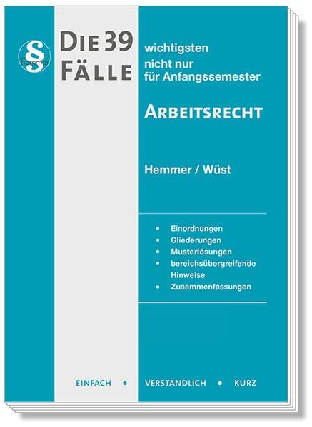 Die 39 wichtigsten Fälle - Arbeitsrecht: Einordnungen, Gliederungen, Musterlösungen, bereichsübergreifende Hinweise, Zusammenfassungen / 04/2009 (Skripten - Zivilrecht): EINFACH - VERSTÄNDLICH - KURZ