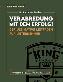 Verabredung mit dem Erfolg: Der ultimative Leitfaden für Unternehmer: Der ultimative Leitfaden fr Unternehmer (Totgecoacht - Deutscher Mittelstand am Abgrund)