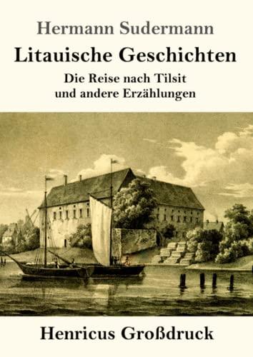 Litauische Geschichten (Großdruck): Die Reise nach Tilsit und andere Erzählungen