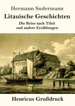 Litauische Geschichten (Großdruck): Die Reise nach Tilsit und andere Erzählungen