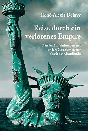 Reise durch ein verlorenes Empire: USA im 21. Jahrhundert und andere Geschichten zum Crash des Abendlandes