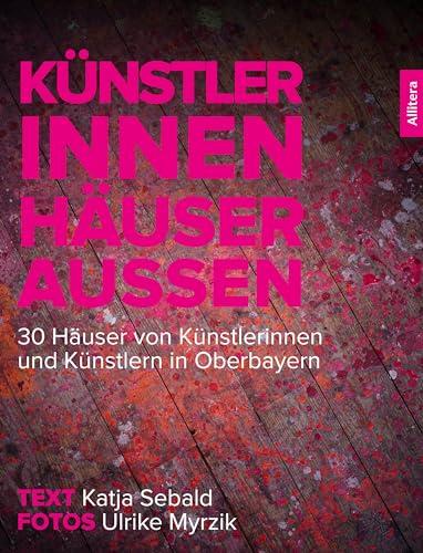 Künstler innen. Häuser außen: 30 Häuser von Künstlerinnen und Künstlern in Oberbayern (Schweizer Broschur)