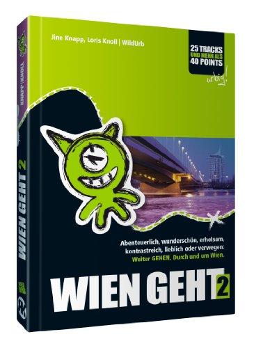 WIEN GEHT 2: Abenteuerlich, wunderschön, erholsam, kontrastreich, lieblich, interessant oder verwegen: WeiterGEHEN. Durch und um Wien.