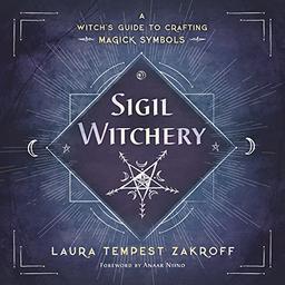 Sigil Witchery: A Witch's Guide to Crafting Magick Symbols