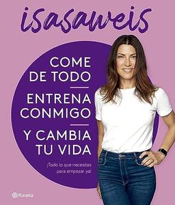 Come de todo, entrena conmigo y cambia tu vida: ¡Todo lo que necesitas para empezar ya! (No Ficción)