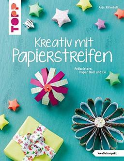 Kreativ mit Papierstreifen (kreativ.kompakt.): Fröbelstern, Paperball und Co.