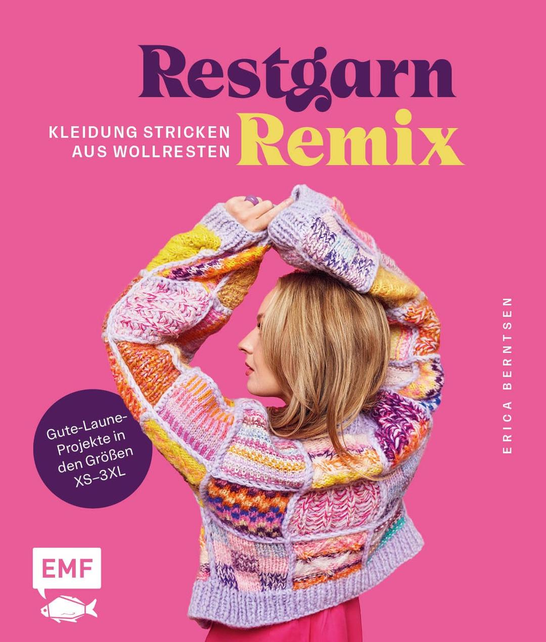 Restgarn-Remix – Kleidung stricken aus Wollresten: Alles, was gute Laune macht: Pullover, Cardigan, Pullunder und mehr in den Größen XS–3XL