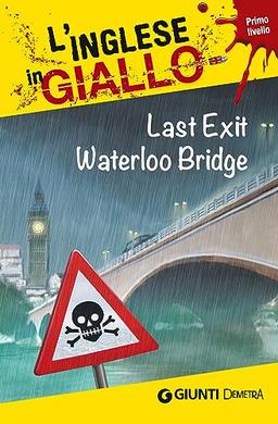 Last exit Waterloo Bridge. I racconti che migliorano il tuo inglese! Primo livello (L' inglese in giallo)