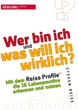 Wer bin ich und was will ich wirklich?: Mit dem Reiss-Profile die 16 Lebensmotive erkennen und nutzen