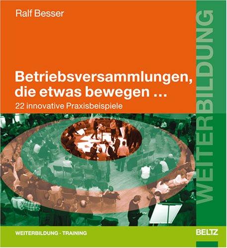 Betriebsversammlungen, die etwas bewegen ...: 22 innovative Praxisbeispiele (Beltz Weiterbildung)