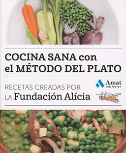 Cocina sana con el método del plato : recetas creadas por la Fundación Alícia (COCINA PRÁCTICA Y SANA)